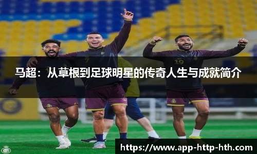 马超：从草根到足球明星的传奇人生与成就简介